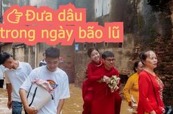 KHÔNG THỂ TIN: Đưa dâu trong ngày bão lũ