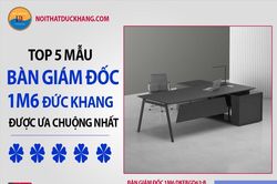 Top 5 mẫu bàn giám đốc 1m6 Đức Khang được ưa chuộng nhất