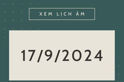 Lịch âm hôm nay 17/9 chính xác nhất, lịch vạn niên ngày 17/9/2024
