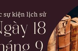 Ngày này năm xưa 18/9: Các sự kiện lịch sử nổi bật trong ngày 18/9