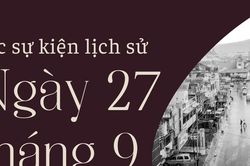 Ngày này năm xưa 27/9: Các sự kiện lịch sử nổi bật trong ngày 27/9