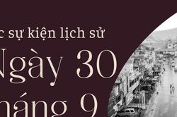 Ngày này năm xưa 30/9: Các sự kiện lịch sử nổi bật trong ngày 30/9