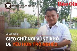Podcast Chuyện người Gia Lai (số thứ 8): Gieo chữ nơi vùng khó để yêu hơn trò nghèo
