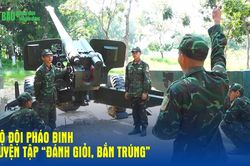 Bộ đội Pháo binh luyện tập 'đánh giỏi, bắn trúng'