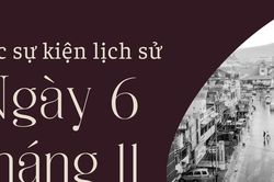 Ngày này năm xưa 6/11: Các sự kiện lịch sử nổi bật trong ngày 6/11