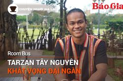 Chuyện Người Gia Lai (số thứ 14): Tarzan Tây Nguyên-Khát vọng đại ngàn