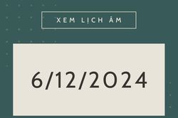 Lịch âm 6/12 chính xác nhất, lịch vạn niên ngày 6/12/2024