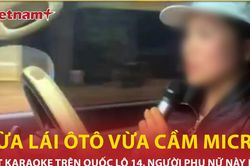 Danh tính người phụ nữ vừa lái ôtô vừa cầm micro hát karaoke trên quốc lộ 14