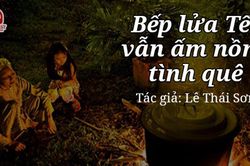 Tản văn hay: Bếp lửa Tết vẫn ấm nồng tình quê