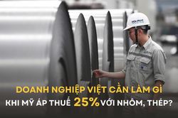 Doanh nghiệp Việt cần làm gì khi Mỹ áp thuế 25% với nhôm, thép?