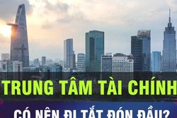 Trung tâm Tài chính quốc tế - Có nên đi tắt đón nhà đầu tư