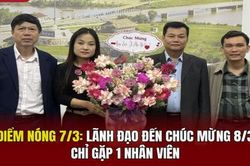 Điểm nóng 7/3: Lãnh đạo đến chúc mừng 8/3, chỉ gặp 1 nhân viên