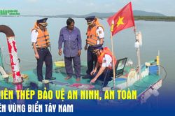 Khiên thép bảo vệ an ninh, an toàn trên vùng biển Tây Nam
