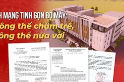 Cách mạng tinh gọn bộ máy - Kỳ 2: Không chùn bước trước thách thức