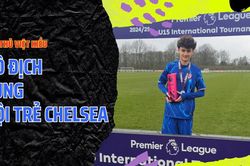 Cầu thủ Việt kiều gây sốt khi cùng đội trẻ Chelsea vô địch ở giải đấu có các đội bóng từ MU, Man City và Arsenal