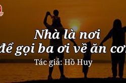 Tản văn hay: Nhà là nơi để gọi: Ba ơi về ăn cơm!
