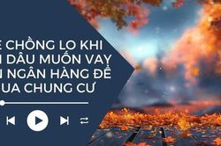 Audio: Mẹ chồng bất ngờ khi con dâu quyết định vay tiền ngân hàng mua nhà