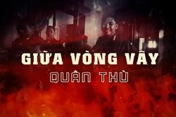 Phim tài liệu: Giữa vòng vây quân thù