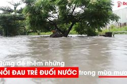 Đừng để thêm những nỗi đau trẻ đuối nước trong mùa mưa
