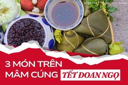 Mâm cúng Tết Đoan Ngọ: 3 món ăn không thể thiếu để cầu may mắn, tài lộc
