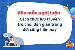 Văn mẫu nghị luận về cách thức lưu truyền trò chơi dân gian trong đời sống hiện nay