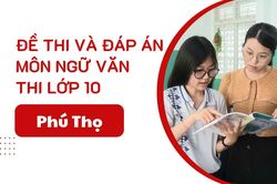 Đáp án đề thi Ngữ Văn lớp 10 Phú Thọ năm 2025