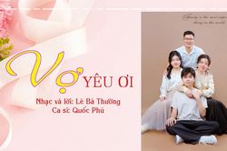 Món quà âm nhạc 'Vợ Yêu Ơi' lan tỏa thông điệp yêu thương gia đình
