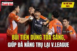 Tin thể thao 28/6: Bùi Tiến Dũng tỏa sáng, giúp Đà Nẵng trụ lại V.League