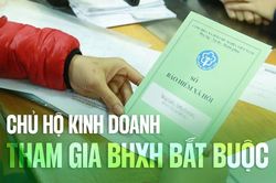 Về việc tham gia BHXH bắt buộc đối với chủ hộ kinh doanh từ 1/7: Đóng tối thiểu bao nhiêu/tháng?