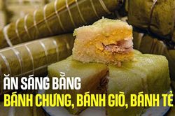Điều gì xảy ra khi thường xuyên ăn sáng bằng bánh chưng, bánh giò, bánh tẻ?