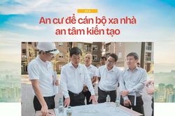 An cư để cán bộ xa nhà an tâm kiến tạo