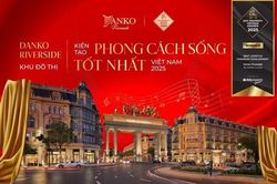 Danko Riverside – Tâm điểm dòng vốn đổ về vùng đất mới 'hậu sáp nhập'