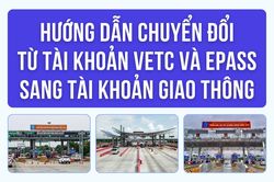 Hướng dẫn chuyển đổi từ tài khoản VETC và ePass sang tài khoản giao thông