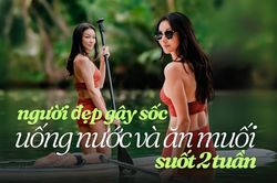 Người đẹp showbiz gây sốc vì chỉ uống nước và ăn muối suốt 2 tuần