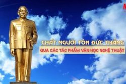 Chất người Tôn Đức Thắng qua các tác phẩm văn học nghệ thuật