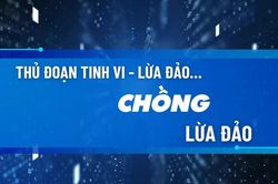 Thủ đoạn tinh vi - Lừa đảo... chồng lừa đảo!