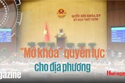 Chính sách mở đường, địa phương hành động - Kỳ 2: 'Mở khóa' quyền lực cho địa phương