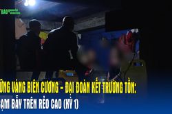 Vững vàng biên cương - Đại đoàn kết trường tồn: Kỳ 1_ Cạm bẫy trên rẻo cao