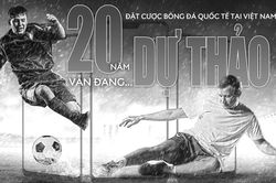 Đặt cược bóng đá quốc tế tại Việt Nam: 20 năm vẫn... dự thảo!