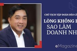 Chủ tịch Tập đoàn Đèo Cả: Lòng không bền sao làm doanh nhân