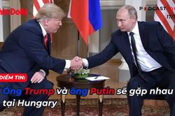 Điểm tin 17/10: ông Trump sẽ gặp ông Putin tại Hungary