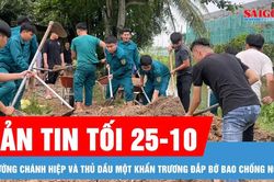 Bản tin tối 25-10: Phường Chánh Hiệp và Thủ Dầu Một khẩn trương đắp bờ bao chống ngập