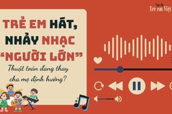 Trẻ em hát, nhảy nhạc người lớn: Báo động tuổi thơ méo mó bởi những nội dung độc hại