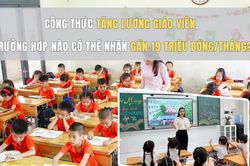 Công thức tăng lương giáo viên, trường hợp nào có thể nhận gần 19 triệu đồng/tháng?