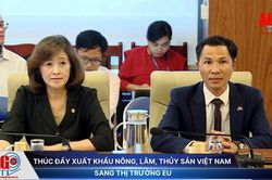 Thúc đẩy xuất khẩu nông, lâm, thủy sản Việt Nam sang thị trường EU