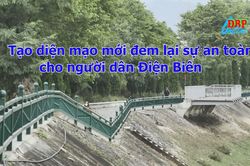 Tạo diện mạo mới, đem lại sự an toàn cho người dân Điện Biên