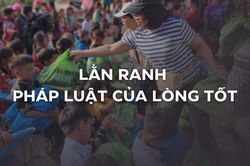 Kỳ 2: Lằn ranh pháp luật của lòng tốt