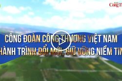 Công đoàn Công Thương Việt Nam: Hành trình đổi mới, giữ vững niềm tin