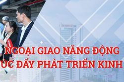 Ngoại giao năng động thúc đẩy phát triển kinh tế
