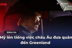 Điểm tin 16/1: Mỹ lên tiếng việc châu Âu đưa quân đến Greenland